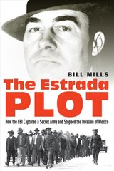Estrada Plot: How the FBI Captured a Secret Army and Stopped the Invasion of Mexico цена и информация | Исторические книги | kaup24.ee