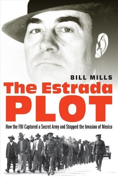 Estrada Plot: How the FBI Captured a Secret Army and Stopped the Invasion of Mexico цена и информация | Ajalooraamatud | kaup24.ee