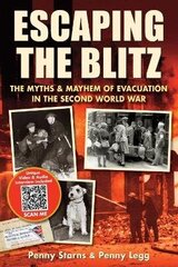 Escaping the Blitz: The Myths & Mayhem of Evacuation in the Second World War цена и информация | Исторические книги | kaup24.ee