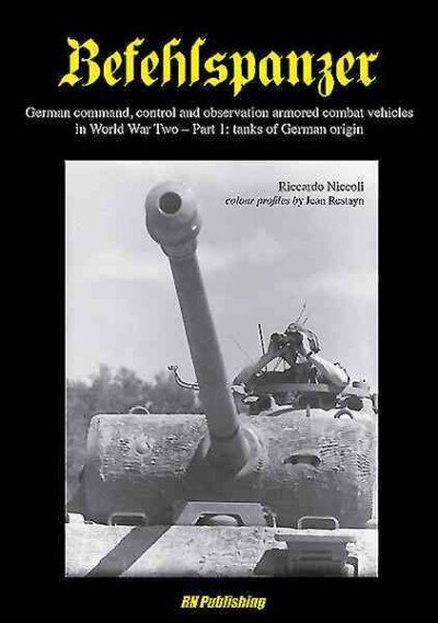 Befehlspanzer: German Command, Control, and Observation Armoured Combat Vehicles in World War Two - Part 1: Tanks of German Origin, Part 1, Befehlspanzer Tanks of German Origin цена и информация | Ajalooraamatud | kaup24.ee