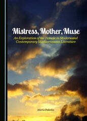 Mistress, Mother, Muse: An Exploration of the Female in Modern and Contemporary Mediterranean Literature Unabridged edition hind ja info | Ajalooraamatud | kaup24.ee