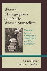 Women Ethnographers and Native Women Storytellers: Relational Science, Ethnographic Collaboration, and Tribal Community цена и информация | Исторические книги | kaup24.ee