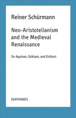Neo-Aristotelianism and the Medieval Renaissance - On Aquinas, Ockham, and Eckhart цена и информация | Исторические книги | kaup24.ee