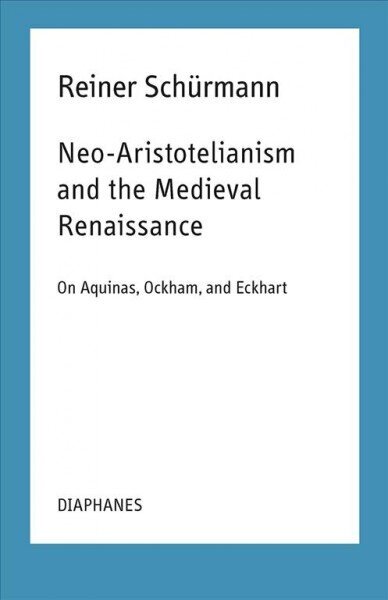 Neo-Aristotelianism and the Medieval Renaissance - On Aquinas, Ockham, and Eckhart цена и информация | Ajalooraamatud | kaup24.ee