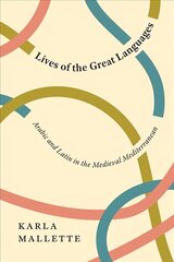 Lives of the Great Languages: Arabic and Latin in the Medieval Mediterranean цена и информация | Исторические книги | kaup24.ee