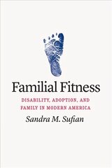 Familial Fitness: Disability, Adoption, and Family in Modern America цена и информация | Исторические книги | kaup24.ee