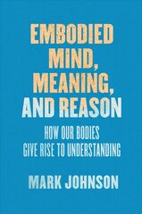 Embodied Mind, Meaning, and Reason: How Our Bodies Give Rise to Understanding hind ja info | Ajalooraamatud | kaup24.ee