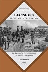 Decisions of the Atlanta Campaign: The Twenty-one Critical Decisions That Defined the Operation hind ja info | Ajalooraamatud | kaup24.ee
