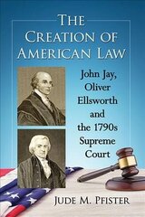 Creation of American Law: John Jay, Oliver Ellsworth and the 1790s Supreme Court цена и информация | Исторические книги | kaup24.ee