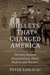 Bullets That Changed America: Thirteen Historic Assassinations, Duels, Misfires and Murders hind ja info | Ajalooraamatud | kaup24.ee