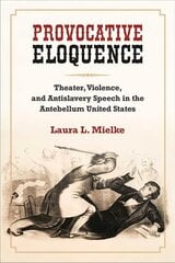 Provocative Eloquence: Theater, Violence, and Anti-Slavery Speech in the Antebellum United States hind ja info | Ajalooraamatud | kaup24.ee
