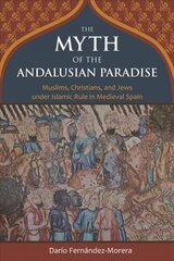 Myth of the Andalusian Paradise: Muslims, Christians, and Jews under Islamic Rule in Medieval Spain цена и информация | Исторические книги | kaup24.ee