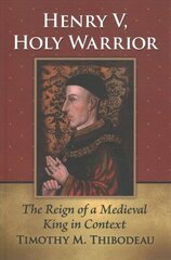 Henry V, Holy Warrior: The Reign of a Medieval King in Context цена и информация | Исторические книги | kaup24.ee