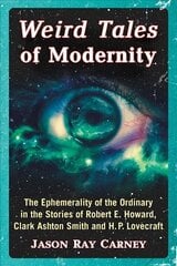 Weird Tales of Modernity: The Ephemerality of the Ordinary in the Stories of Robert E. Howard, Clark Ashton Smith and H.P. Lovecraft hind ja info | Ajalooraamatud | kaup24.ee