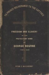 To Preach Deliverance to the Captives: Freedom and Slavery in the Protestant Mind of George Bourne, 1780-1845 hind ja info | Ajalooraamatud | kaup24.ee