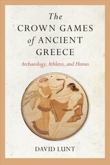 Crown Games of Ancient Greece: Archaeology, Athletes, and Heroes hind ja info | Ajalooraamatud | kaup24.ee