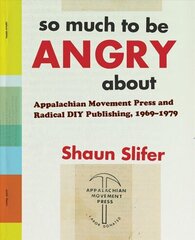 So Much to Be Angry About: Appalachian Movement Press and Radical DIY Publishing, 1969-1979 цена и информация | Исторические книги | kaup24.ee