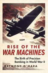 Rise of the War Machines: The Birth of Precision Bombing in World War II цена и информация | Исторические книги | kaup24.ee