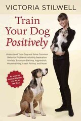 Train Your Dog Positively: Understand Your Dog and Solve Common Behavior Problems Including Separation Anxiety, Excessive Barking, Aggression, Housetraining, Leash Pulling, and More! цена и информация | Книги о питании и здоровом образе жизни | kaup24.ee