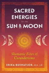 Sacred Energies of the Sun and Moon: Shamanic Rites of Curanderismo hind ja info | Eneseabiraamatud | kaup24.ee