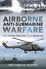 Airborne Anti-Submarine Warfare: From the First World War to the Present Day hind ja info | Ühiskonnateemalised raamatud | kaup24.ee