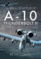 Fairchild Republic A-10 Thunderbolt II: The 'Warthog' Ground Attack Aircraft цена и информация | Книги по социальным наукам | kaup24.ee