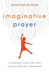 Imaginative Prayer - A Yearlong Guide for Your Child`s Spiritual Formation hind ja info | Usukirjandus, religioossed raamatud | kaup24.ee