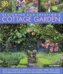 Designing & Creating a Cottage Garden: How to Cultivate a Garden Full of Flowers, Herbs, Trees, Fruit, Vegetables and Livestock, with 500 Inspirational Photographs цена и информация | Книги по садоводству | kaup24.ee