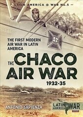Chaco Air War 1932-35: The First Modern Air War in Latin America hind ja info | Ajalooraamatud | kaup24.ee