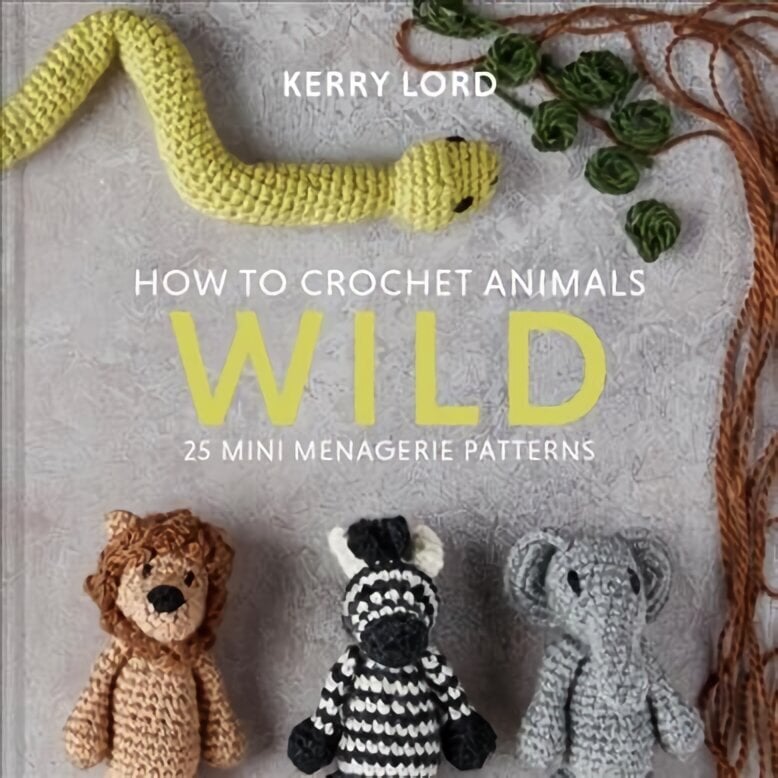 How to Crochet Animals: Wild: 25 Mini Menagerie Patterns цена и информация | Tervislik eluviis ja toitumine | kaup24.ee