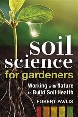 Soil Science for Gardeners: Working with Nature to Build Soil Health цена и информация | Книги по садоводству | kaup24.ee