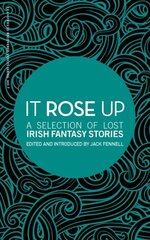 It Rose Up: A Selection of Lost Irish Fantasy Stories цена и информация | Фантастика, фэнтези | kaup24.ee