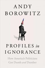 Profiles in Ignorance: How America's Politicians Got Dumb and Dumber hind ja info | Ühiskonnateemalised raamatud | kaup24.ee
