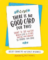 There Is No Good Card for This: What To Say and Do When Life Is Scary, Awful, and Unfair to People You Love hind ja info | Eneseabiraamatud | kaup24.ee
