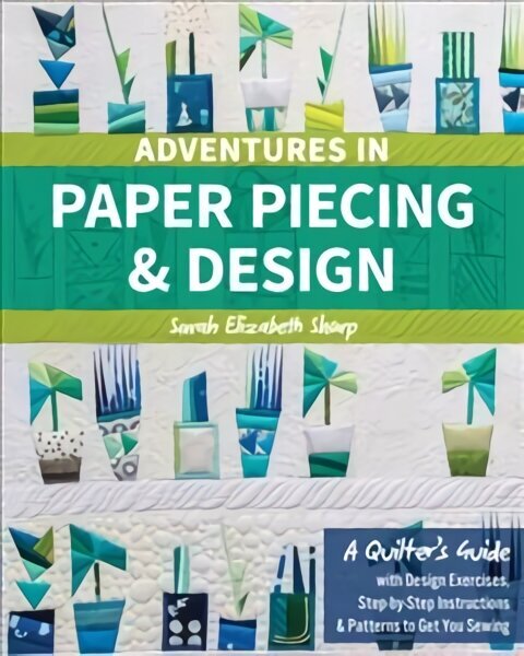 Adventures in Paper Piecing & Design: A Quilter's Guide with Design Exercises, Step-by-Step Instructions & Patterns to Get You Sewing Annotated edition цена и информация | Tervislik eluviis ja toitumine | kaup24.ee