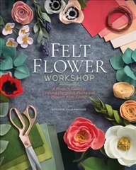 Felt Flower Workshop: A Modern Guide to Crafting Gorgeous Plants and Flowers from Fabric цена и информация | Книги о питании и здоровом образе жизни | kaup24.ee