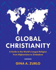 Global Christianity: A Guide to the World's Largest Religion from Afghanistan to Zimbabwe hind ja info | Usukirjandus, religioossed raamatud | kaup24.ee
