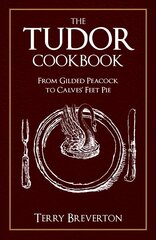 Tudor Cookbook: From Gilded Peacock to Calves' Feet Pie hind ja info | Ajalooraamatud | kaup24.ee