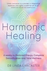 Harmonic Healing: 6 Weeks to Restored Energy, Complete Detoxification and Total Wellness цена и информация | Самоучители | kaup24.ee