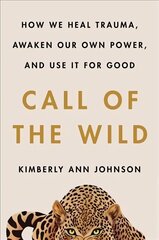 Call of the Wild: How We Heal Trauma, Awaken Our Own Power, and Use It For Good цена и информация | Самоучители | kaup24.ee