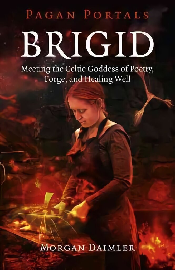 Pagan Portals - Brigid - Meeting the Celtic Goddess of Poetry, Forge, and Healing Well: Meeting the Celtic Goddess of Poetry, Forge, and Healing Well hind ja info | Eneseabiraamatud | kaup24.ee