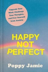 Happy Not Perfect: Upgrade Your Mind, Challenge Your Thoughts, and Free Yourself from Anxiety цена и информация | Самоучители | kaup24.ee