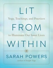 Lit from Within: Yoga, Teachings, and Practices to Illuminate Our Inner Lives hind ja info | Eneseabiraamatud | kaup24.ee