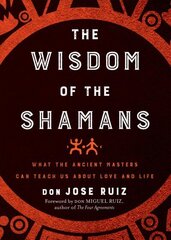 Wisdom of the Shamans: What the Ancient Masters Can Teach Us About Love and Life hind ja info | Eneseabiraamatud | kaup24.ee