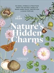 Nature's Hidden Charms: 50 Signs, Symbols and Practices from the Natural World to Bring Inner Peace, Protection and Good Fortune hind ja info | Eneseabiraamatud | kaup24.ee