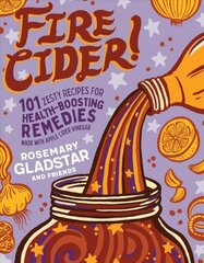 Fire Cider!: 101 Zesty Recipes for Health-Boosting Remedies Made with Apple Cider Vinegar: 101 Zesty Recipes for Health-Boosting Remedies Made with Apple Cider Vinegar цена и информация | Самоучители | kaup24.ee