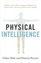 Physical Intelligence: Harness your body's untapped intelligence to achieve more, stress less and live more happily цена и информация | Самоучители | kaup24.ee