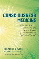Consciousness Medicine: Indigenous Wisdom, Psychedelic Therapy, and the Path of Transformation: A Practitioner's Guide цена и информация | Самоучители | kaup24.ee