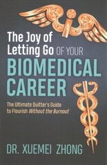 Joy of Letting Go of Your Biomedical Career: The Ultimate Quitter's Guide to Flourish Without the Burnout hind ja info | Eneseabiraamatud | kaup24.ee