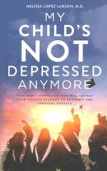My Child's Not Depressed Anymore: Treatment Strategies That Will Launch Your College Student to Academic and Personal Success hind ja info | Eneseabiraamatud | kaup24.ee